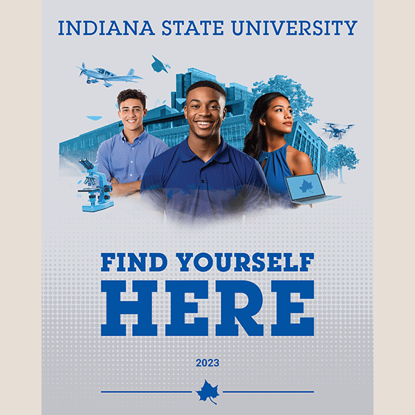 A preview image of a program with “Indiana State University” in blue lettering at the top. On the bottom is “Find Yourself Here” in blue lettering with “2023” and a blue sycamore leaf beneath. In the center of the program are three students. In the center is a Black male student with short black hair, wearing a dark blue dress shirt. On the left is a white male student with short brown hair, wearing a light blue dress shirt, with his arms crossed. On the right is a Black female student with long black hair